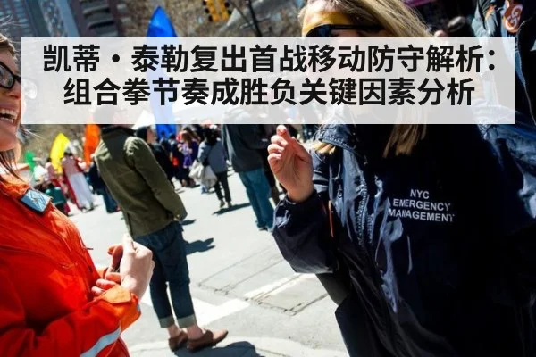 凯蒂·泰勒复出首战移动防守解析：组合拳节奏成胜负关键因素分析